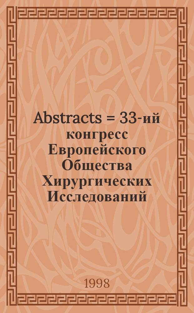 Abstracts = 33-ий конгресс Европейского Общества Хирургических Исследований(ESSR),Падуя,Италия,апрель 22-25,1998.