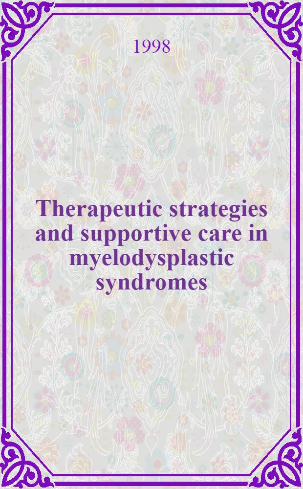 Therapeutic strategies and supportive care in myelodysplastic syndromes : Proc. of a symp. = Терапевтическая стратегия и поддерживающая помощь при миелодиспластическом синдроме.