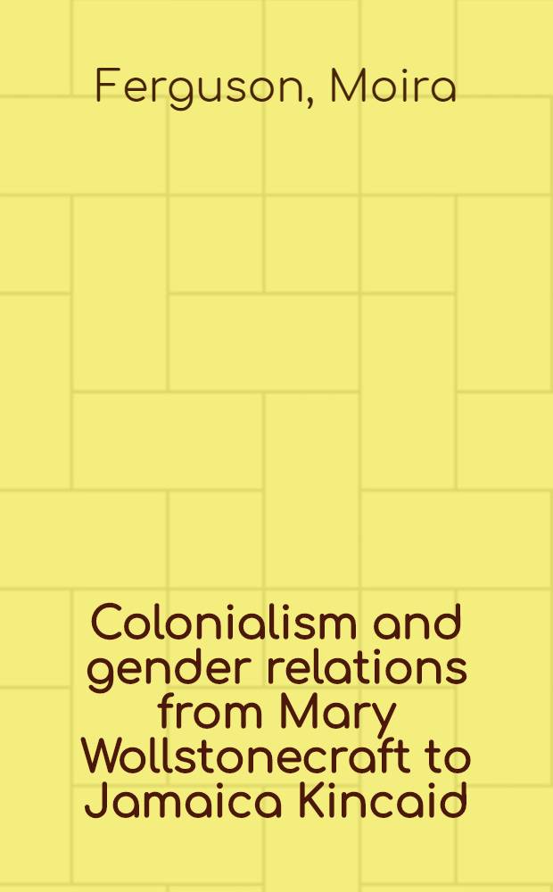 Colonialism and gender relations from Mary Wollstonecraft to Jamaica Kincaid : East Caribbean connections = Колониал. и отношение полов.