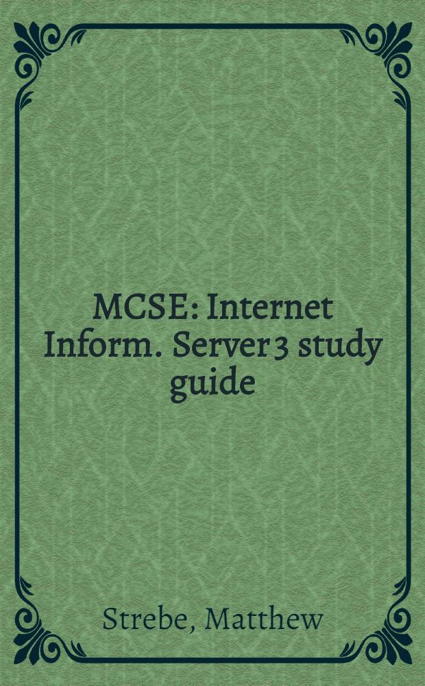 MCSE : Internet Inform. Server 3 study guide = Сертифицированный инженер по системам Microsoft: Internet Информационный Сервер 3 - учебное руководство.