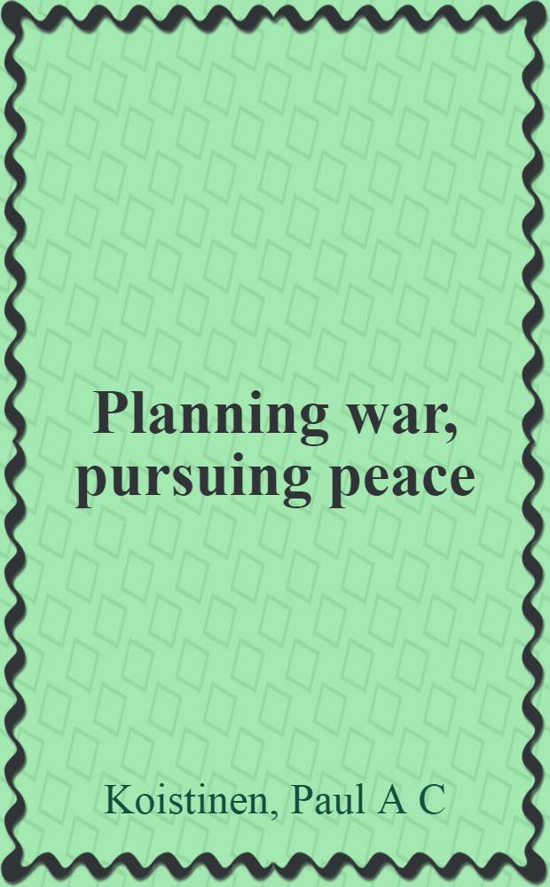 Planning war, pursuing peace : The polit. economy of Amer. warfare, 1920-1939 = Планирование войны,продолжение мира.Политическая экономия Американской войны,1920-1939.