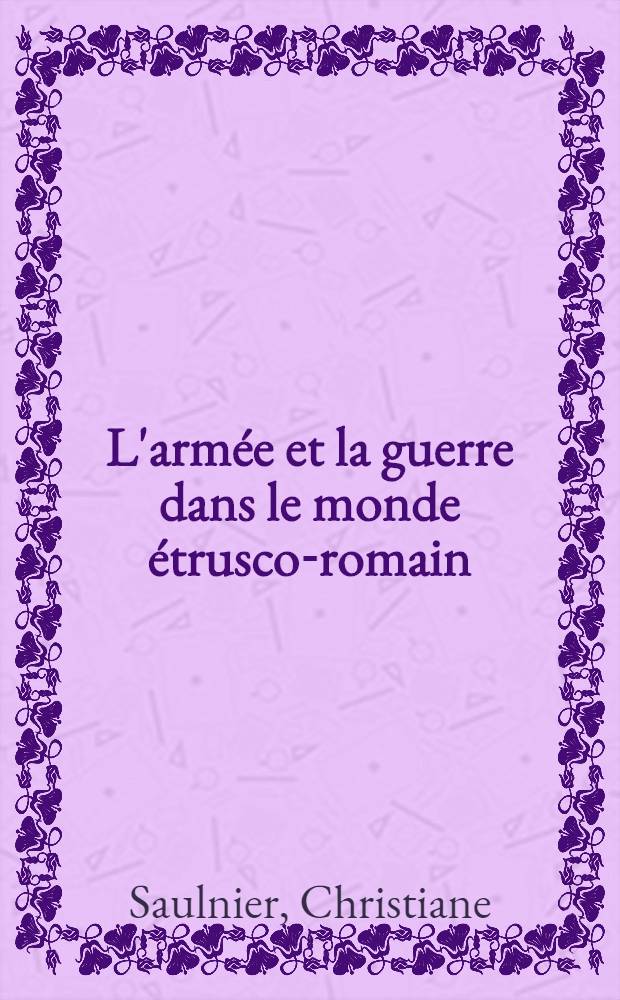 L'armée et la guerre dans le monde étrusco-romain (VIII-e-IV-e s.) = Армия и война в мире этрусков и римлян (8 - 4 вв. до н.э.).