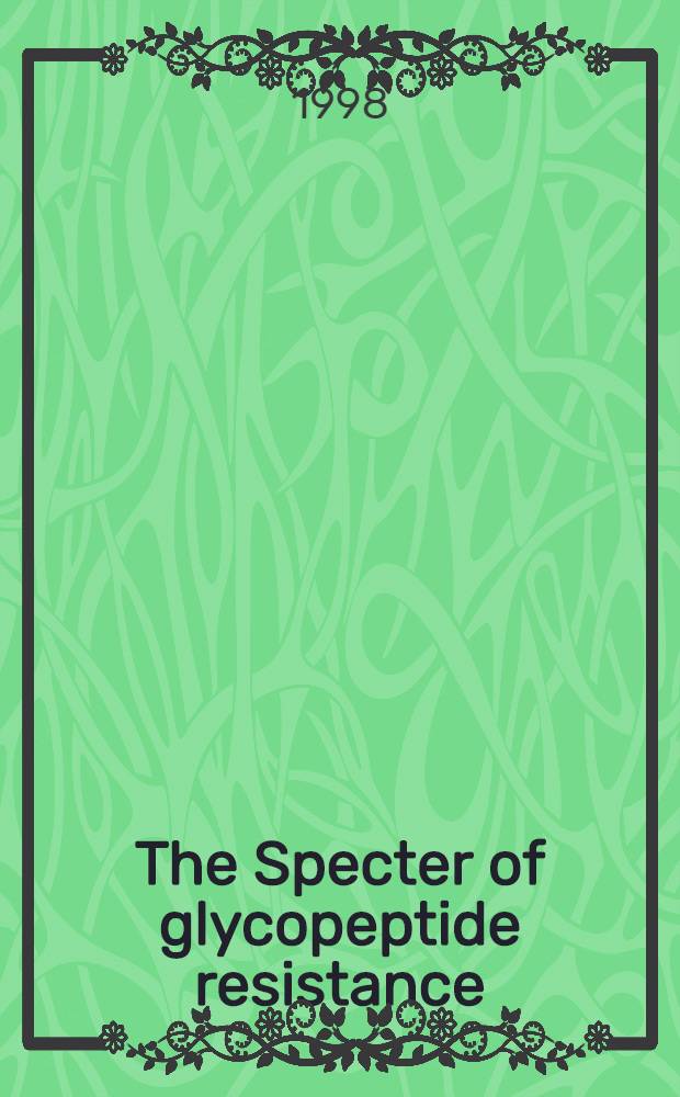 The Specter of glycopeptide resistance: current trends and future considerations : Proc. of a symp. of the Interscience conf. on antimicrobial agents a. chemotherapy held on Sept. 27, 1997, in Toronto, Ontario, Canada = Спектр глюкопептидной резистентности:современные тенденции и будущие обсуждения . Материалы сателлитного симпозиума при межнаучной конференции по антимикробным агентам и химиотерапии,сентябрь 27,1997,в Торонто,Онтарио,Канада.