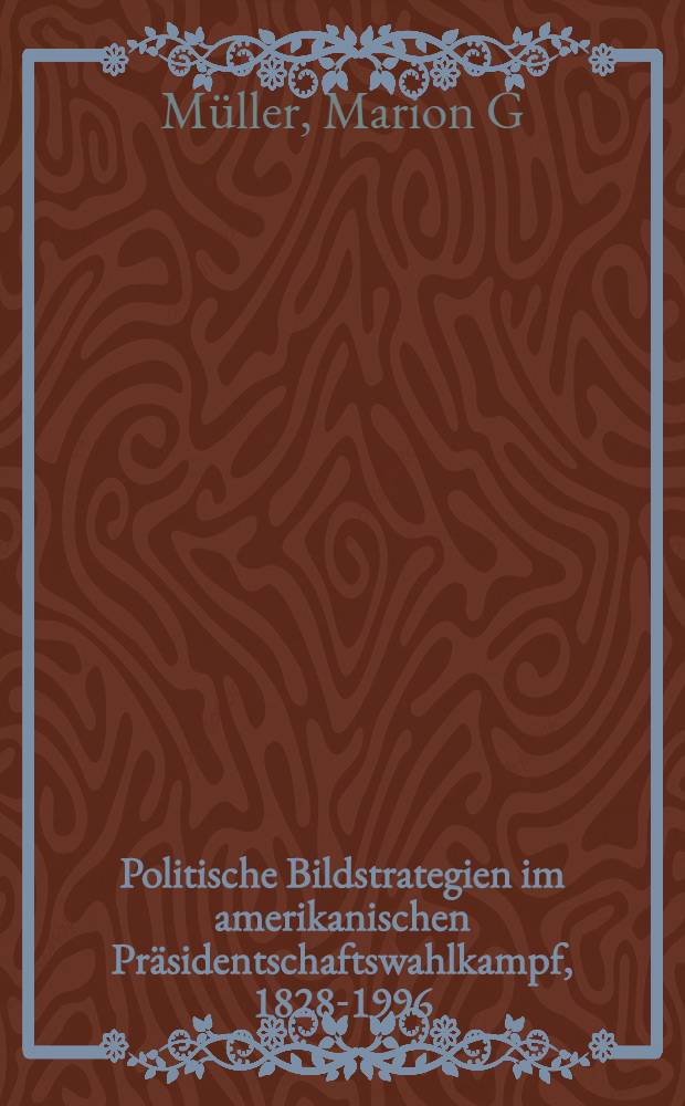 Politische Bildstrategien im amerikanischen Präsidentschaftswahlkampf, 1828-1996 = Политическое создание имиджа в президентской предвыборной борьбе,1828-1996.
