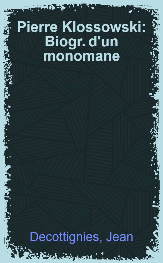 Pierre Klossowski : Biogr. d'un monomane = Пьер Клоссовский.