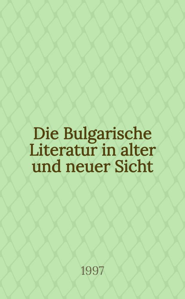 Die Bulgarische Literatur in alter und neuer Sicht : Beitr. des Symp., Okt. 1993, Göttingen = Болгарская литература в старом и новом свете.