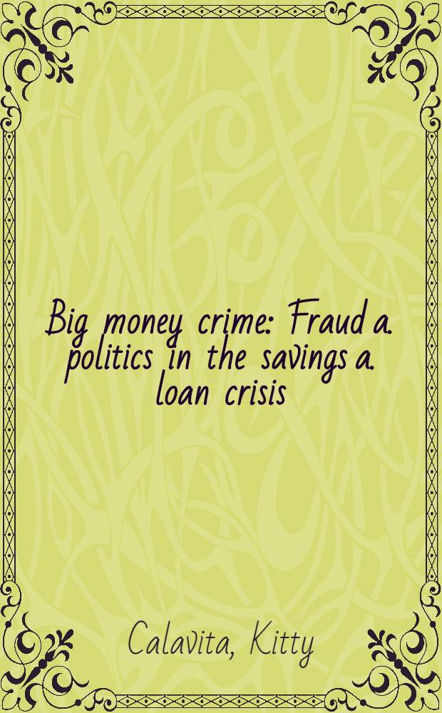 Big money crime : Fraud a. politics in the savings a. loan crisis = Большое денежное преступление.