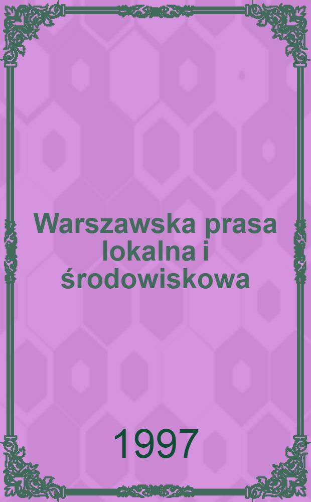 Warszawska prasa lokalna i środowiskowa (Warszawa i wojewódstwo) : Ze zbioru Varsavianów, stan na 10 czerw. 1997 = Варшавская пресса.
