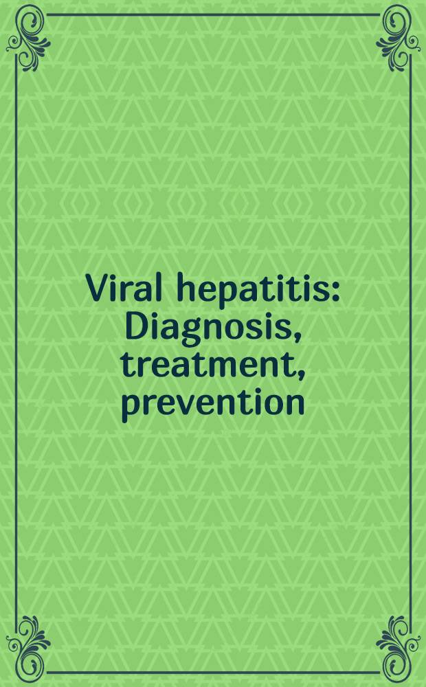 Viral hepatitis : Diagnosis, treatment, prevention = Вирусный гепатит . Диагностика,лечение,профилактика.