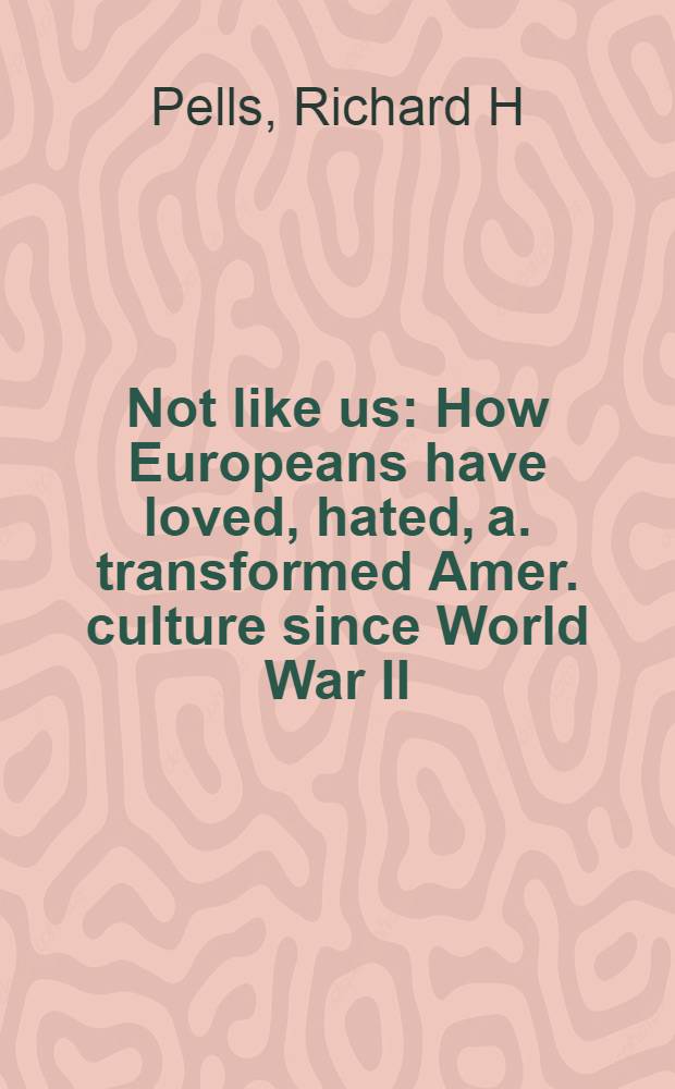 Not like us : How Europeans have loved, hated, a. transformed Amer. culture since World War II = Не похожие на нас. Как европейцы любили,ненавидели и трансформировали американскую культуру со Второй мировой войны.