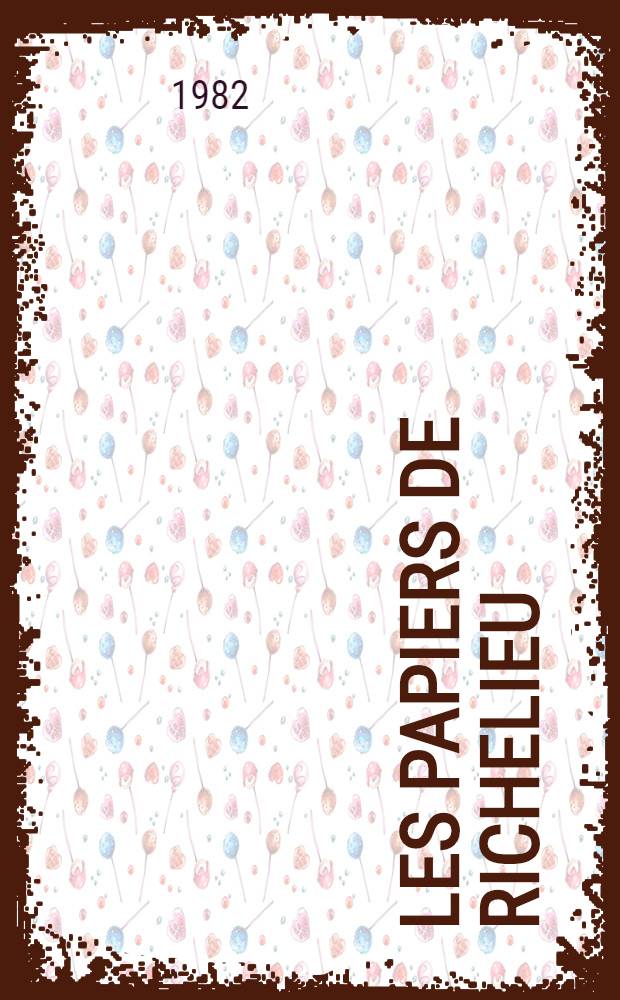 Les Papiers de Richelieu : Sect. Politique extérieure : Correspondance et papiers d'État : Empire allemand = Документы о Ришелье.