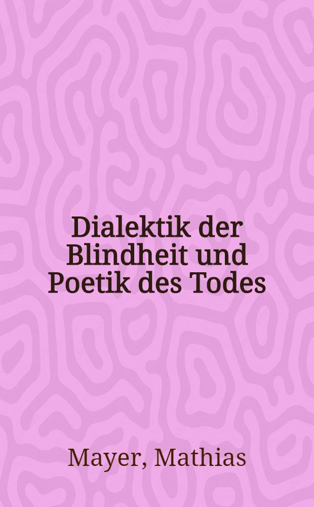 Dialektik der Blindheit und Poetik des Todes : Über lit. Strategien der Erkenntnis = Диалектика слепоты и поэтика смерти. О лит.стратегии познания.
