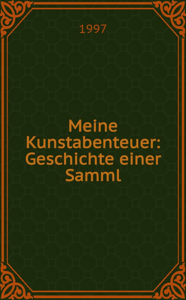 Meine Kunstabenteuer : Geschichte einer Samml = Мое художественное приключение..