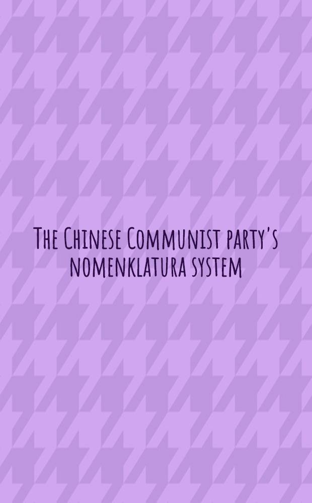 The Chinese Communist party's nomenklatura system : A doc. study of party control of leadership selection, 1979-1984 = Номенклатура Коммунистической партии Китая.