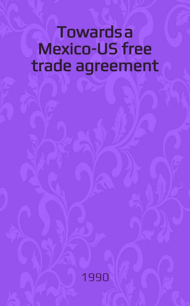 Towards a Mexico-US free trade agreement = К соглашению о свободной торговле между Мексикой и США.