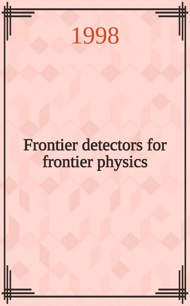 Frontier detectors for frontier physics : Proc. of the 7th Pisa meet. on advanced detectors, La Biodola, Isola d'Elba, Italy, May 25-31, 1997 = Предельные детекторы для предельной физики. Труды 7-й конференции Пизы по улучшенным детекторам..