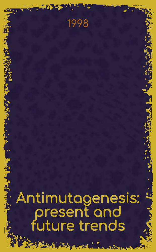 Antimutagenesis: present and future trends = Специальный выпуск. Антимутагенез: настоящие и будущие направления.