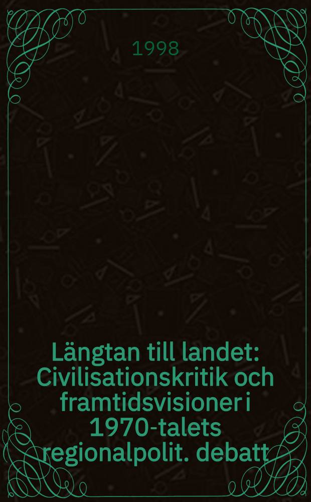 Längtan till landet : Civilisationskritik och framtidsvisioner i 1970-talets regionalpolit. debatt : Diss. = Тоска по деревне. Критика цивилизации и представление о будущем в дебатах 70-х годов.