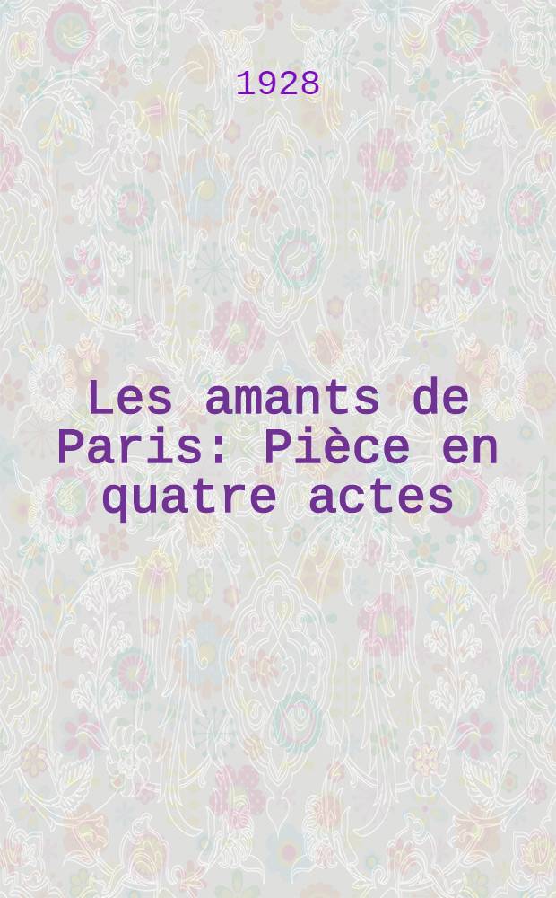 Les amants de Paris : Pièce en quatre actes