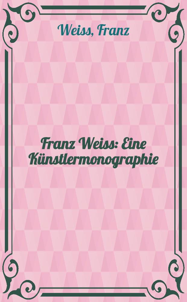 Franz Weiss : Eine Künstlermonographie : Album = Вайсс.
