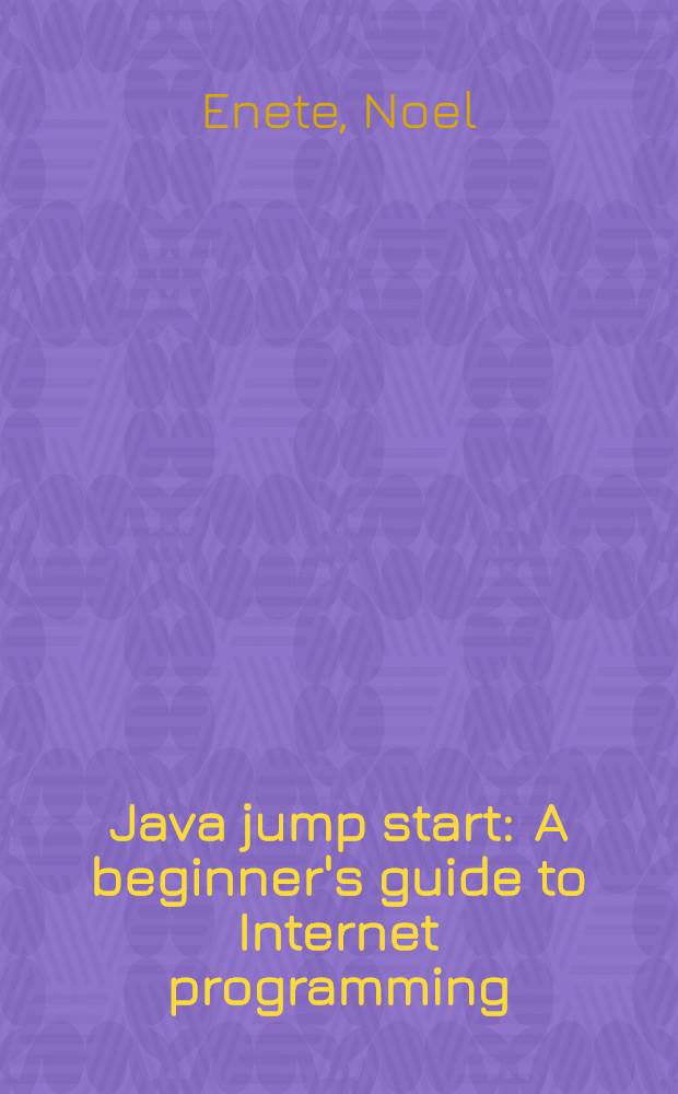 Java jump start : A beginner's guide to Internet programming = JAVA - начало перехода: руководство для начинающих по программированию в Интернет.