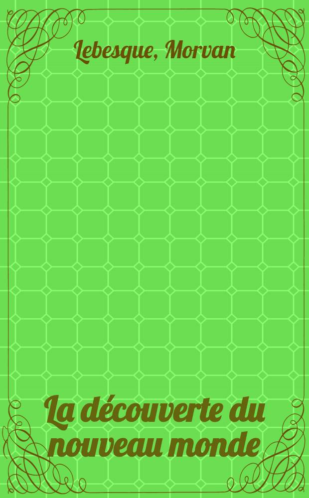 La découverte du nouveau monde : Drame esp. en 3 actes et un prologue de Morvan Lebesque inspiré de Lope De Vega