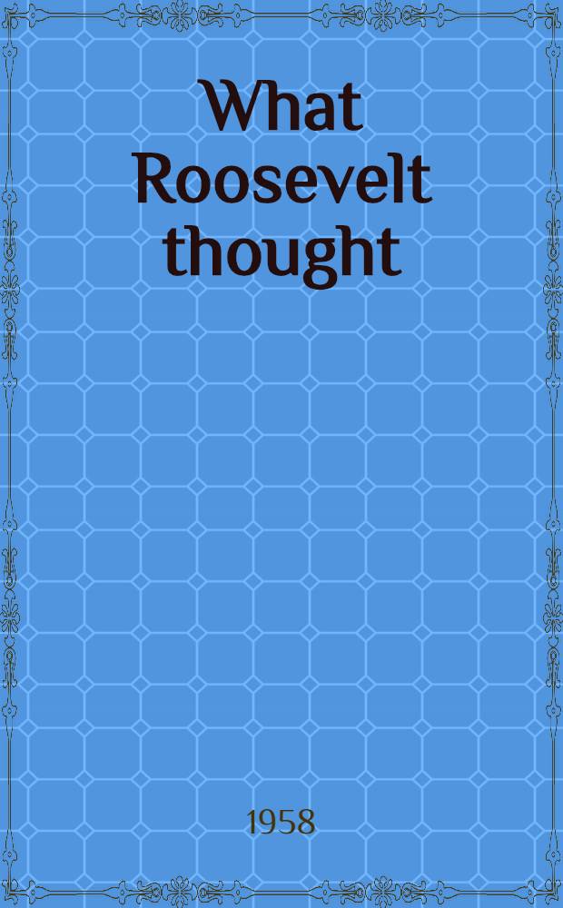 What Roosevelt thought : The social a. polit. ideas of Franklin D. Roosevelt = Что думал Рузвельт. Социальные и политические идеи Франклина Рузвельта.