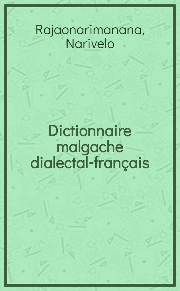 Dictionnaire malgache dialectal-français : Dialecte tandroy = Диалектный словарь малагасийского языка. Диалект тандруа.