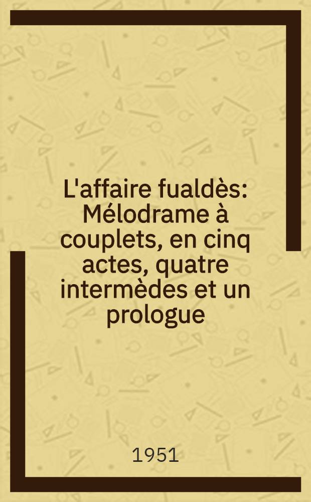 L'affaire fualdès : Mélodrame à couplets, en cinq actes, quatre intermèdes et un prologue