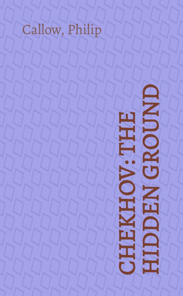 Chekhov : The hidden ground : A biography