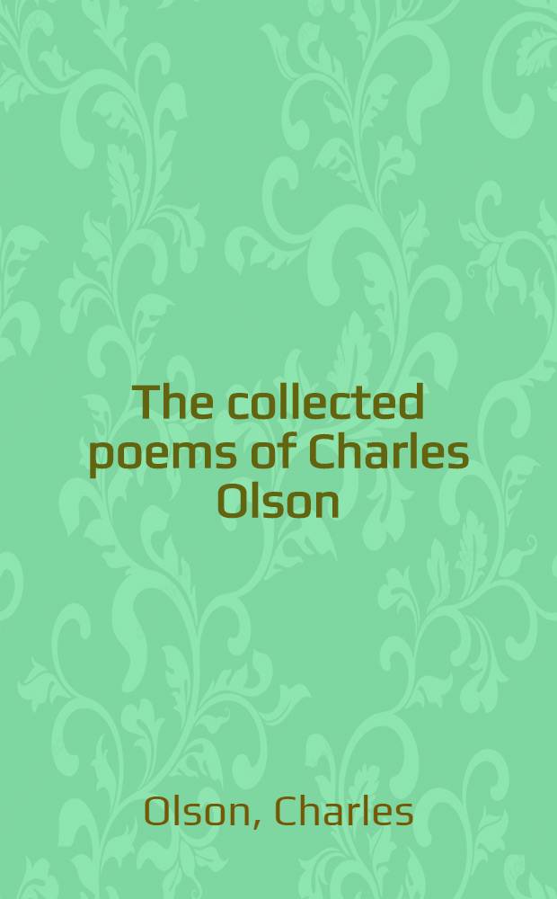 The collected poems of Charles Olson : Excluding the Maximus poems