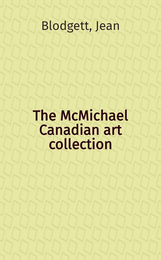 The McMichael Canadian art collection : A catalogue = Мак-Майкл. Канадская коллекция. .