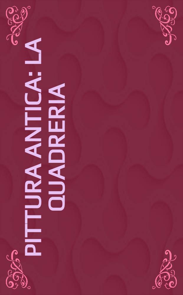 Pittura antica : La quadreria : Il patrimonio artistico del Quirinale : Catalogo = Галерея старой живописи.