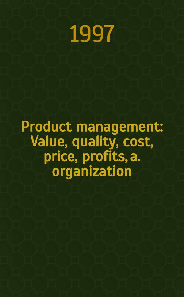 Product management : Value, quality, cost, price, profits, a. organization = Управление продукцией. Стоимость,качество,цена,прибыль и организация.