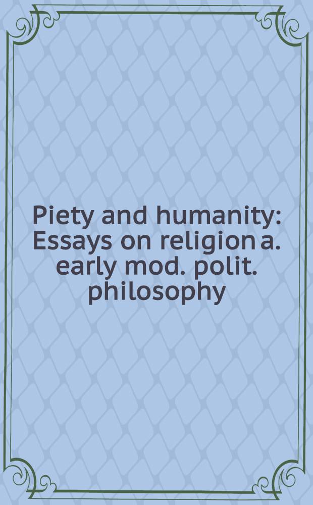 Piety and humanity : Essays on religion a. early mod. polit. philosophy = Благочестие и гуманность.