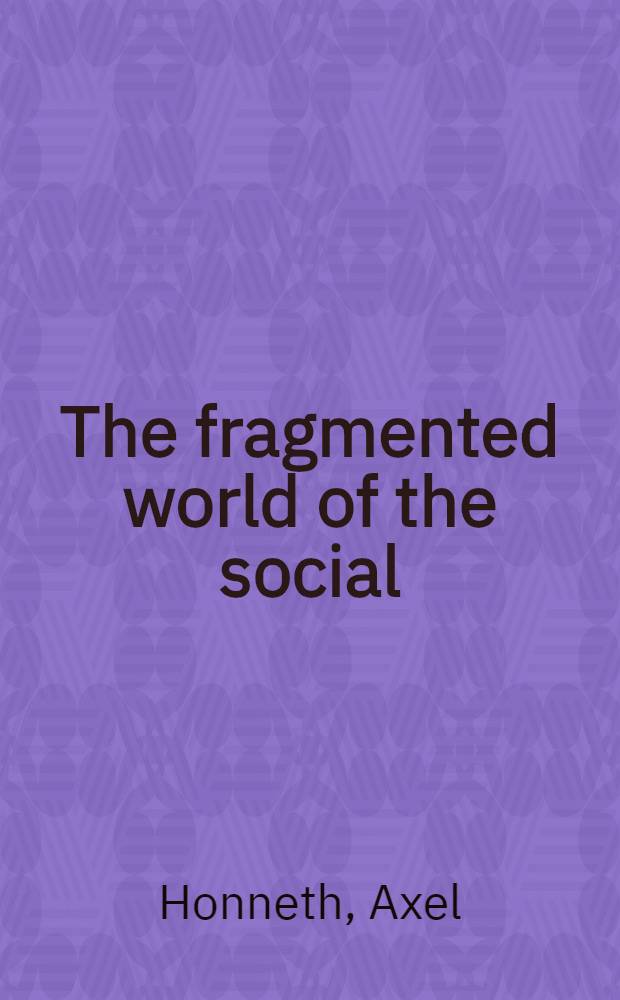 The fragmented world of the social : Essays in social a. polit. philosophy = Фрагменты общественного мира.