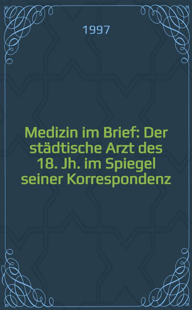 Medizin im Brief : Der städtische Arzt des 18. Jh. im Spiegel seiner Korrespondenz = Медицина в письмах . Городской врач 18-го века в отражении его корреспонденции.