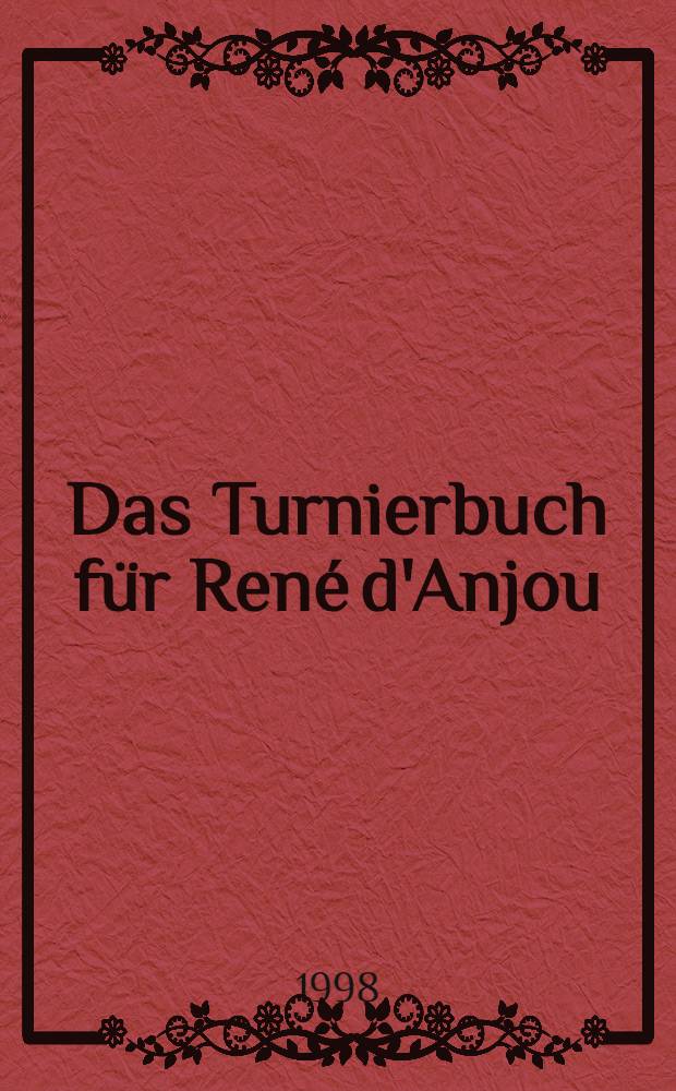 Das Turnierbuch für René d'Anjou (Le pas de Saumur) : Vollst. Faks.-Ausg. im Originalformat der Hs. Codex Fr. F. XIV Nr 4 der Russ. Nationalbibl. in St. Petersburg = Книга турниров Рене Анжуйского.