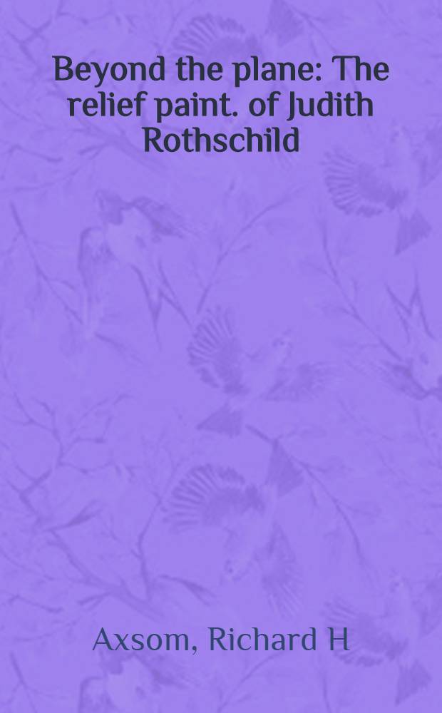 Beyond the plane : The relief paint. of Judith Rothschild : Cat. of an Exhib. held at Tretyakov gallery, Moscow, in 1991 = За плоскостью..