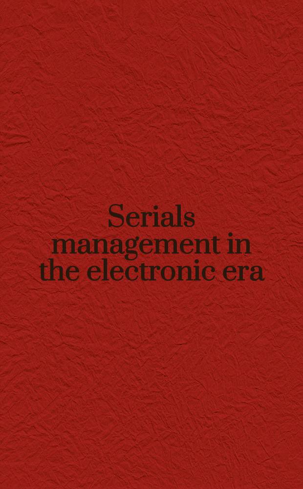 Serials management in the electronic era : Papers in honor of Peter Gellatly, found. ed. of "The Serials librarian" = Сериальные управления в электронной эре.