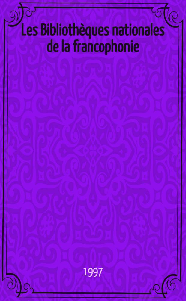 Les Bibliothèques nationales de la francophonie : Répertoire des Bibl. nat. des états et gouvernements membres des sommets francophones = Национальные франкоязычные библиотеки.