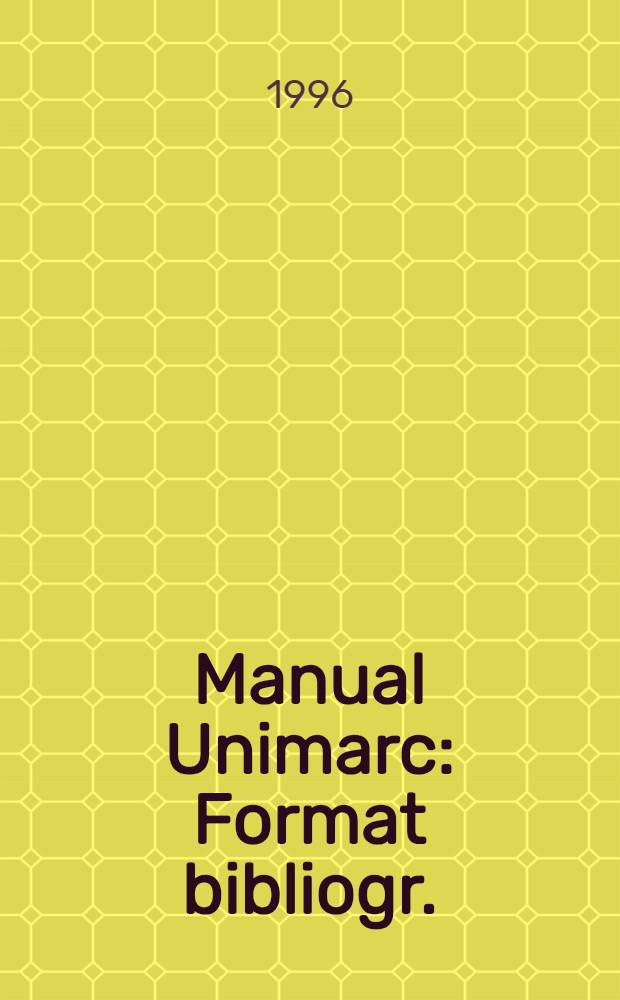 Manual Unimarc : Format bibliogr. : Version fr = Руководство ЮНИМАРК.Библиографический формат.