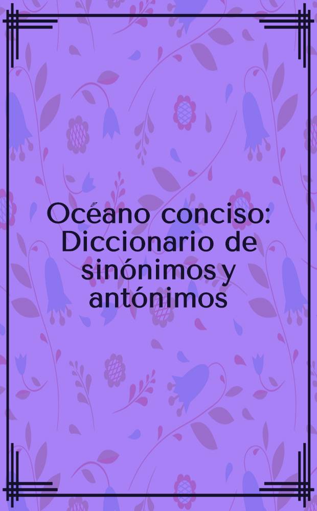 Océano conciso : Diccionario de sinónimos y antónimos = Словарь синонимов и антонимов.