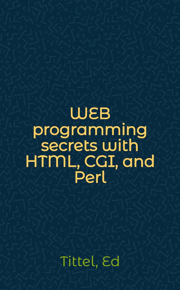 WEB programming secrets with HTML, CGI, and Perl = Секреты Web-программирования на HTML,CGI и Perl.
