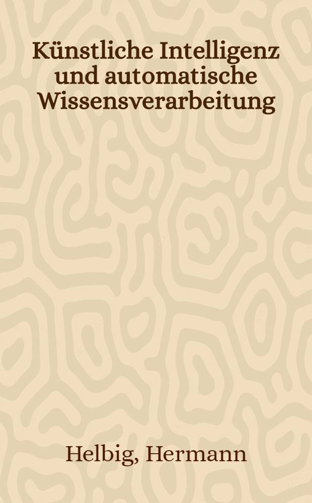 Künstliche Intelligenz und automatische Wissensverarbeitung = Искусственный интеллект и автоматическая обработка знаний.