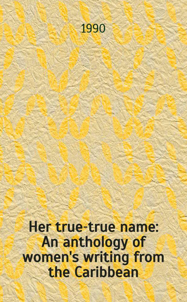 Her true-true name : An anthology of women's writing from the Caribbean