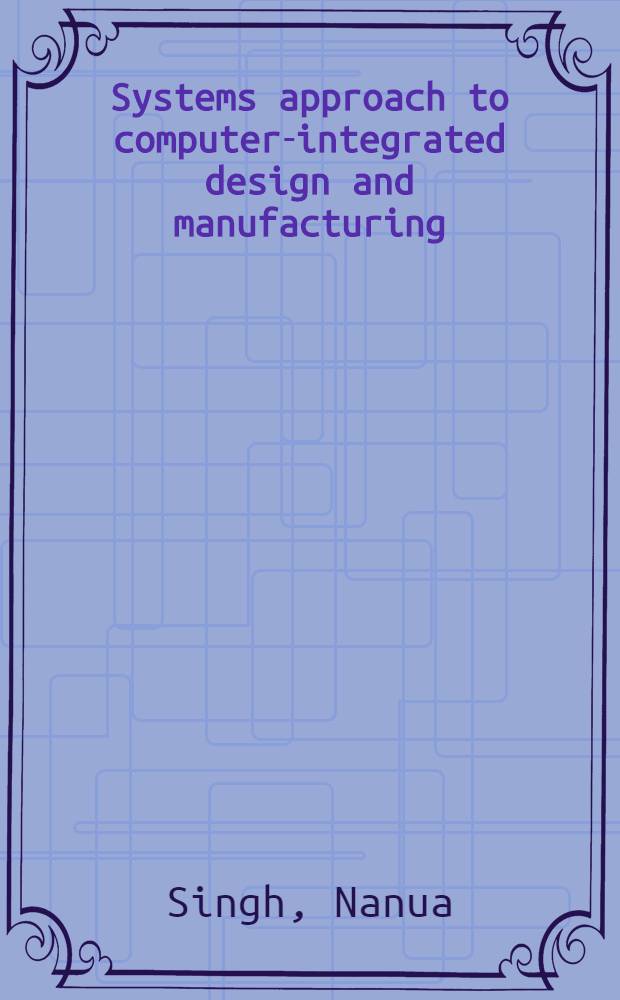 Systems approach to computer-integrated design and manufacturing = Системный подход к CAD и CIM.