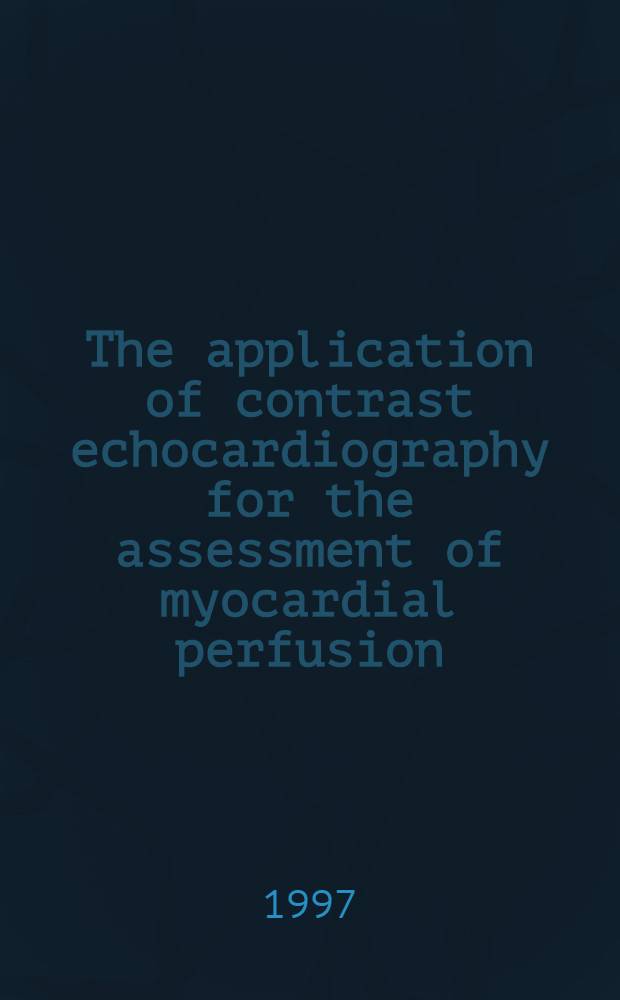 The application of contrast echocardiography for the assessment of myocardial perfusion : Acad. proefschr = Применение контрастной эхокардиографии для оценки миокардиальной перфузии.
