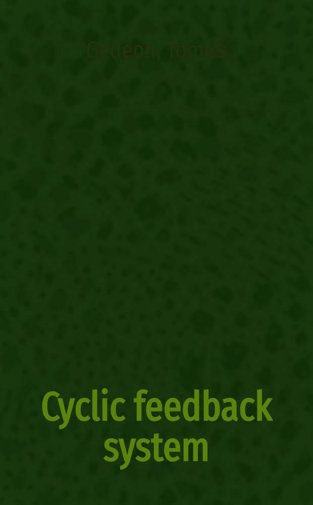 Cyclic feedback system = Циклические системы с обратной связью.