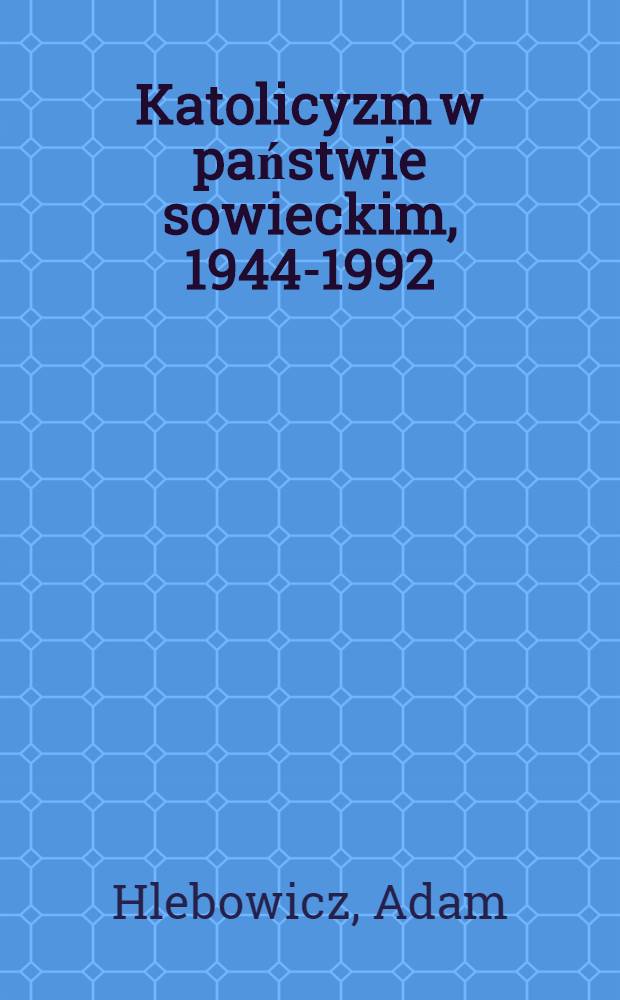 Katolicyzm w państwie sowieckim, 1944-1992 = Католицизм в Советской России.